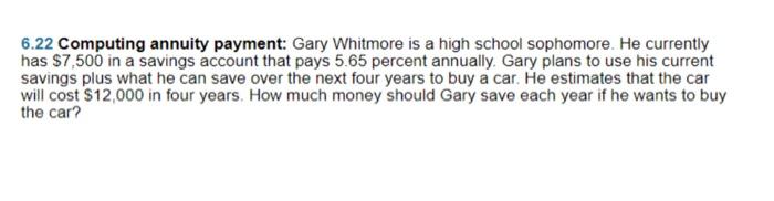  6.22 Computing annuity payment: Gary Whitmore is a high school sophomore.