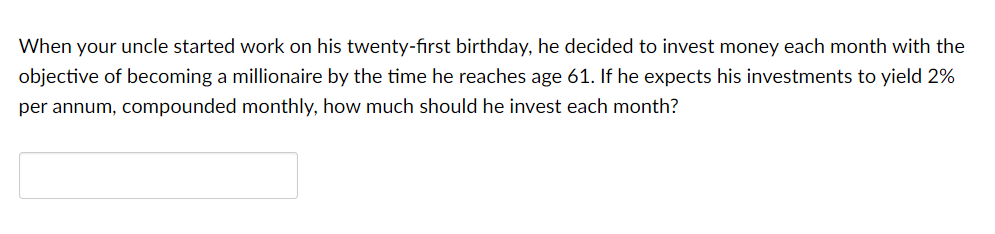  When your uncle started work on his twenty-first birthday, he decided