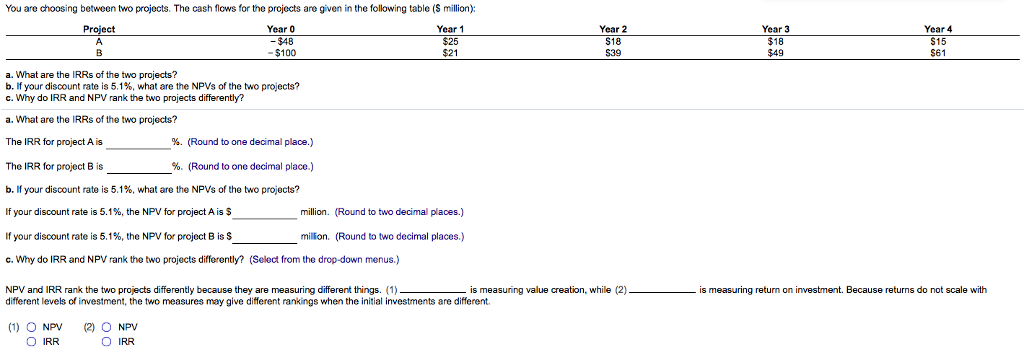  You are choosing between two projects. The cash flows for the