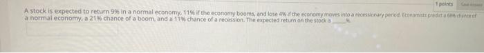 1 1 points A stock is expected to return 9% in