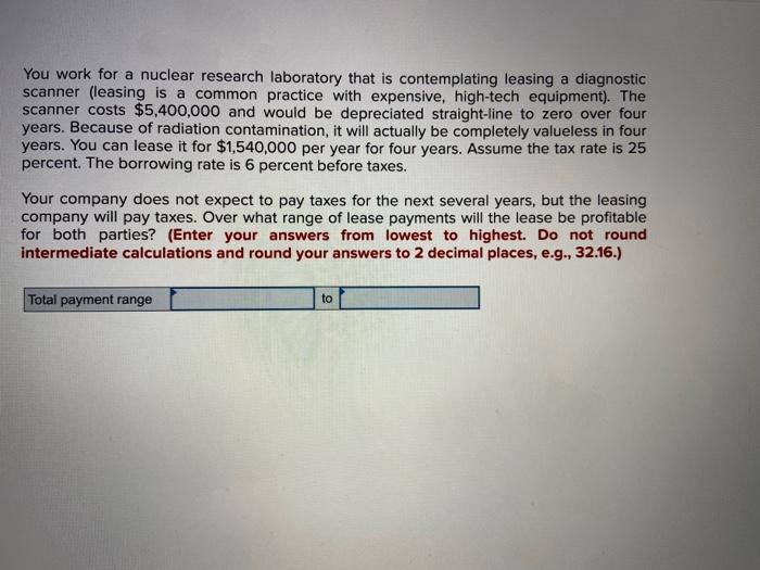  You work for a nuclear research laboratory that is contemplating leasing