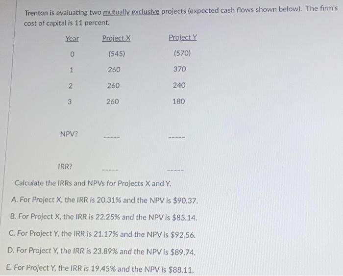  Trenton is evaluating two mutually exclusive projects (expected cash flows shown