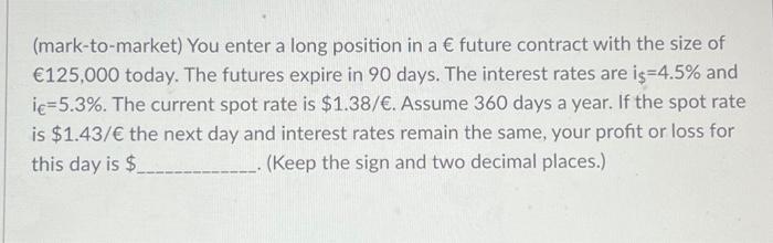  (mark-to-market) You enter a long position in a future contract with