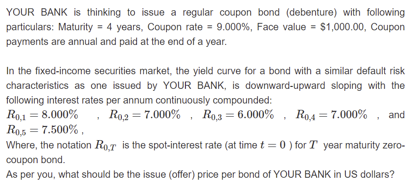  Answer with 4 Decimals YOUR BANK is thinking to issue a