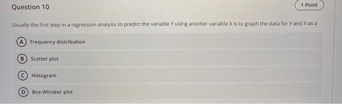  Question 10 1 Point Usually the first step in a regression