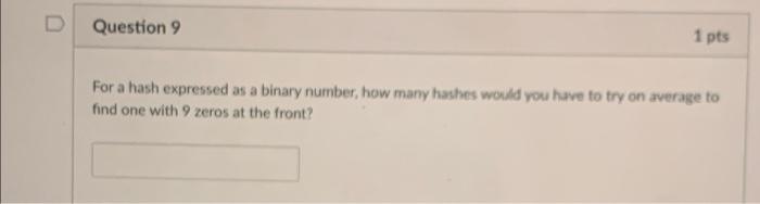  D Question 9 1 pts For a hash expressed as a