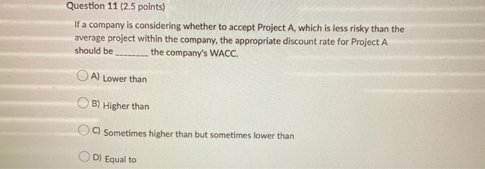  Question 11 (2.5 points) If a company is considering whether to