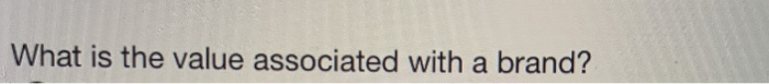  What is the value associated with a brand