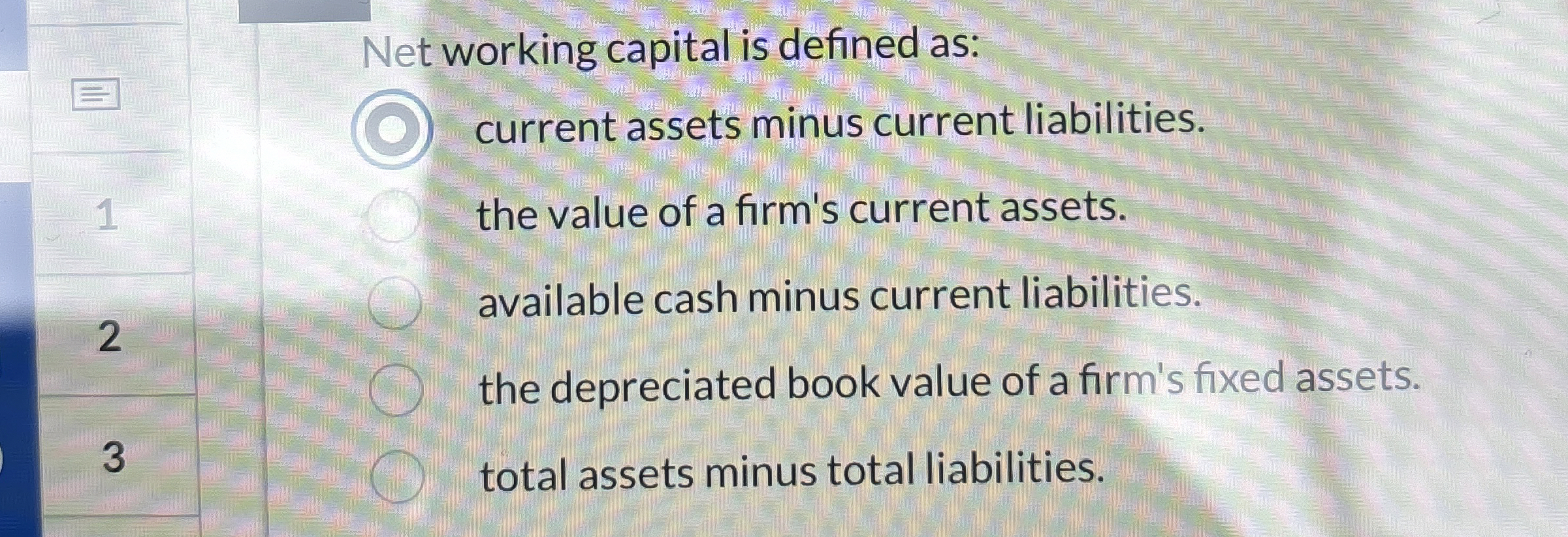  Net working capital is defined as: current assets minus current liabilities.