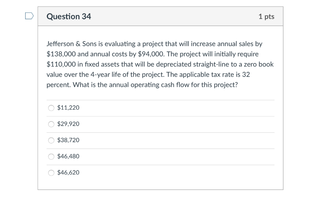  D Question 34 1 pts Jefferson &Sons is evaluating a project