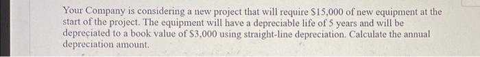  Your Company is considering a new project that will require $15,000