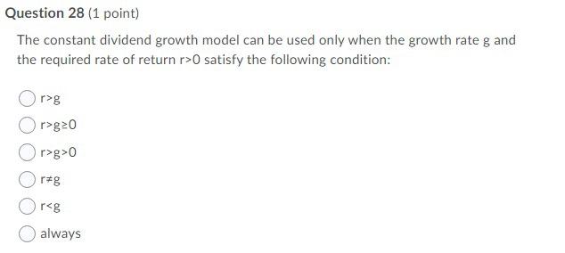  Question 28 (1 point) The constant dividend growth model can be