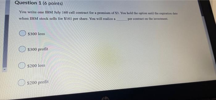  Question 106 points) You write one IBM July 160 call contract