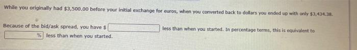  While you originally had $3,500.00 before your initial exchange for euros,