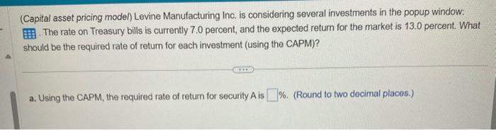 please help solve all (Capital asset pricing model) Levine Manufacturing Inc. is