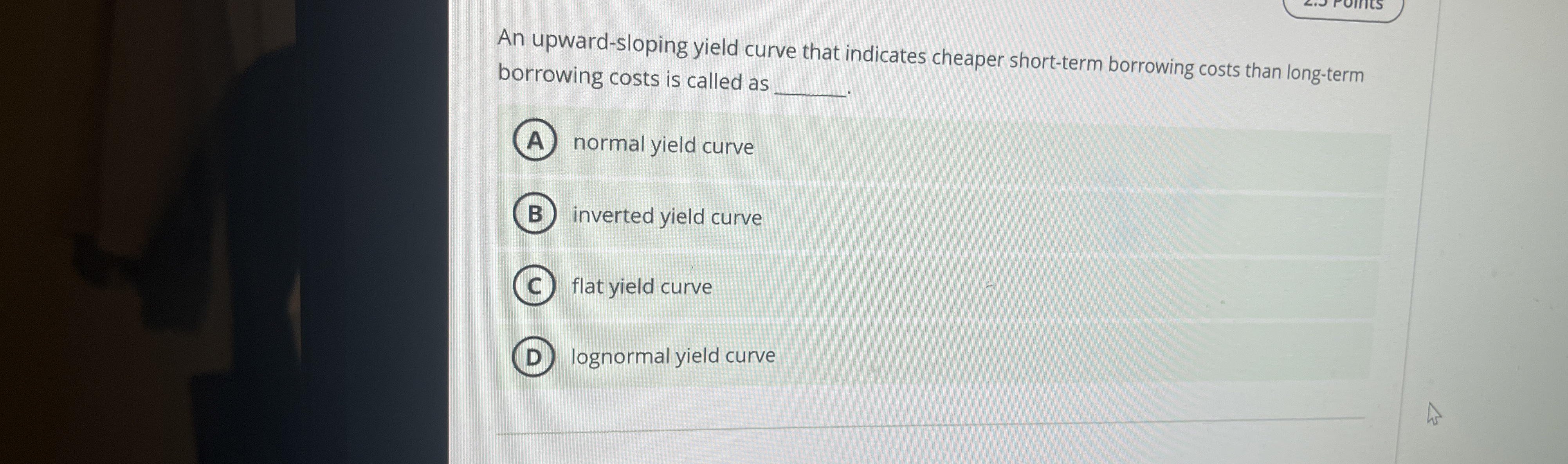  An upward-sloping yield curve that indicates cheaper short-term borrowing costs than