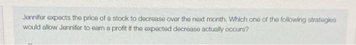 noowww Jennifer expects the price of a stock to decrease over the
