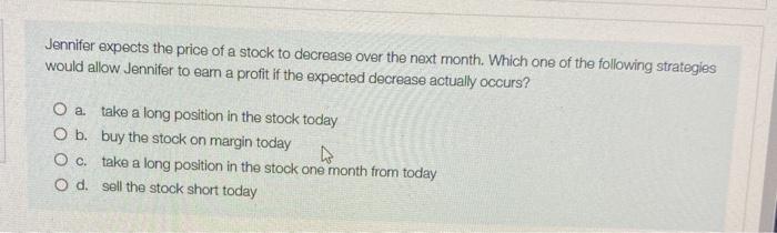 next month. Which one of the following strategies would allow Jennifer to