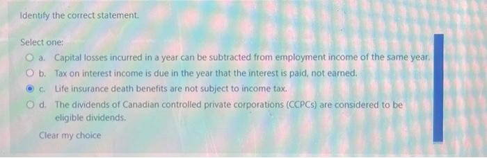  Identify the correct statement. Select one: O a. Capital losses incurred
