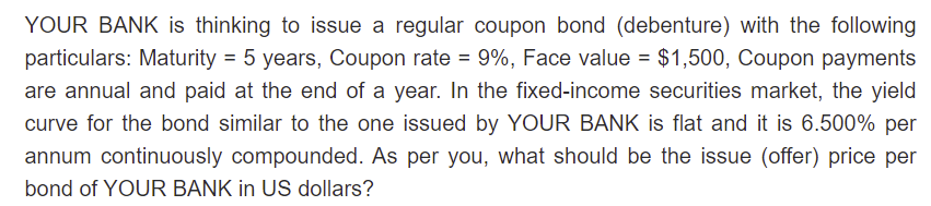  Answer with 4 decimals YOUR BANK is thinking to issue a