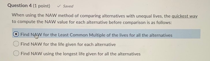  Question 4 (1 point) Saved When using the NAW method of