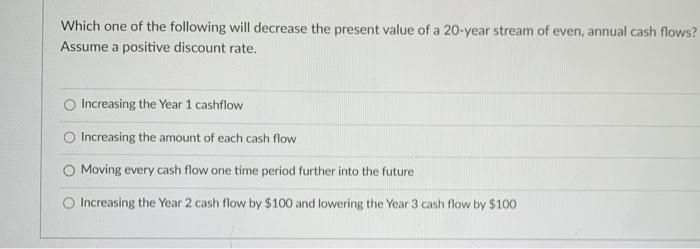  Which one of the following will decrease the present value of