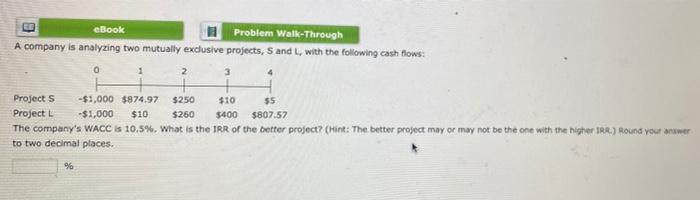  eBook Problem Walk-Through A company is analyzing two mutually exclusive projects,