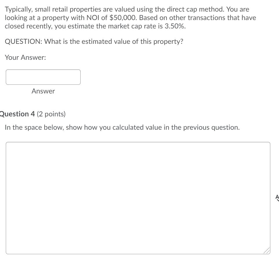  Typically, small retail properties are valued using the direct cap method.