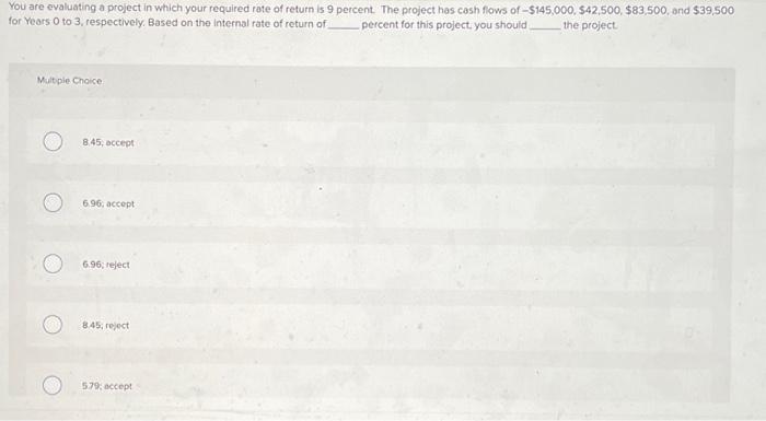  You are evaluating a project in which your required rate of