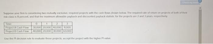  Suppose your tim is considering two mutually exclusive, requited projects with