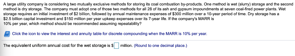  A large utility company is considering two mutually exclusive methods for