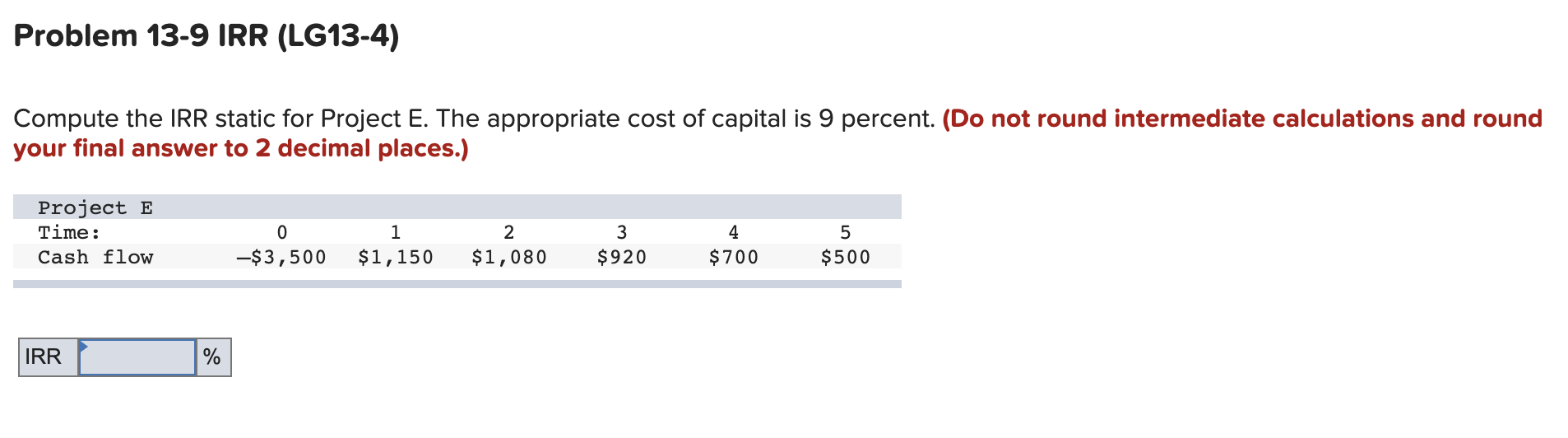  Problem 13-9 IRR (LG13-4) Compute the IRR static for Project E.