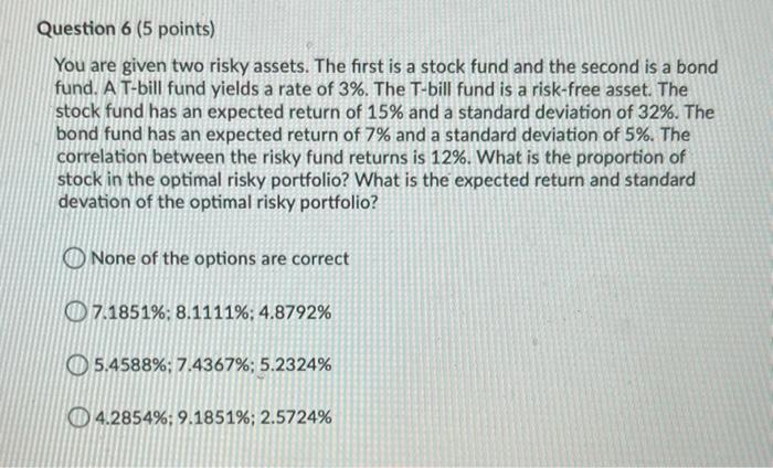  Question 6 (5 points) You are given two risky assets. The