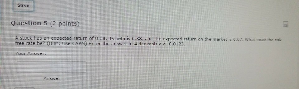  Save Question 5 (2 points) A stock has an expected return