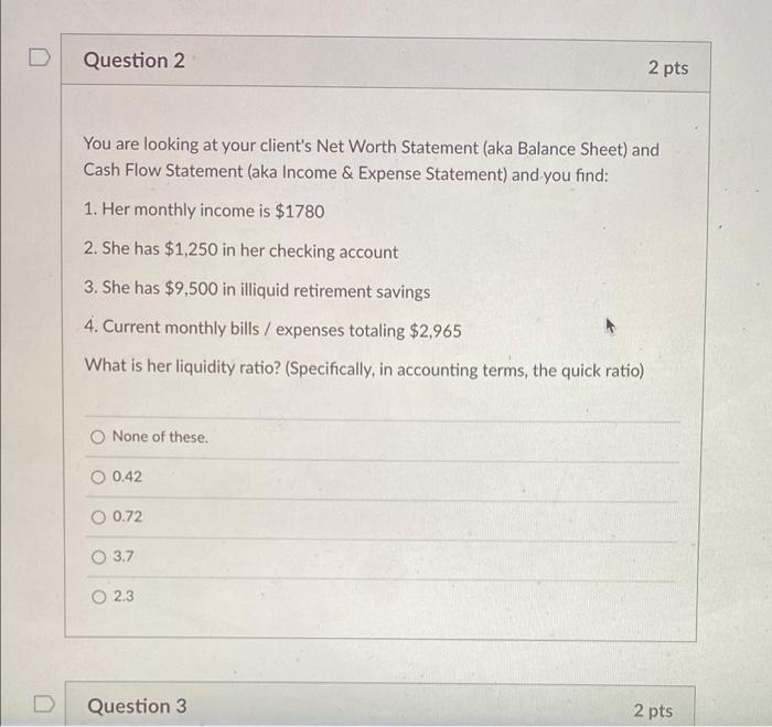  D Question 2 2 pts You are looking at your client's