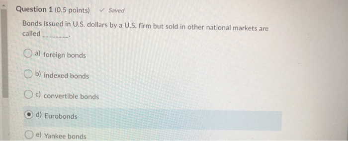 Question 1 (0.5 points) Saved Bonds issued in U.S. dollars by