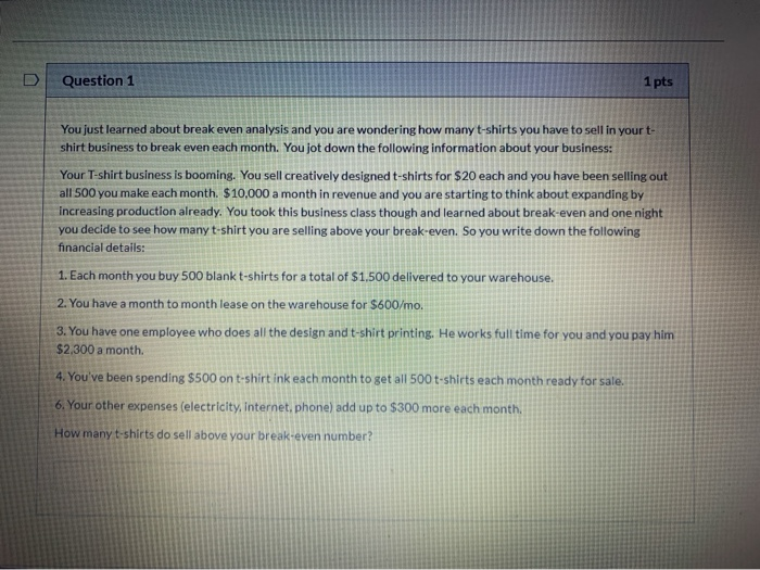  Question 1 1 pts You just learned about break even analysis