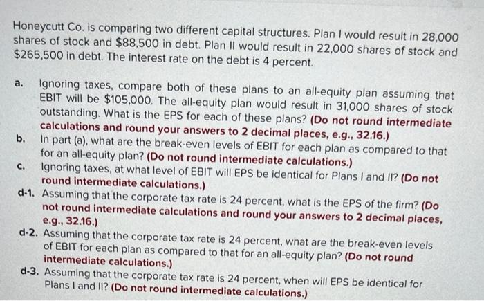  Honeycutt Co. is comparing two different capital structures. Plan I would