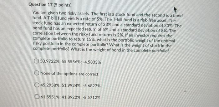  Question 17 (5 points) You are given two risky assets. The