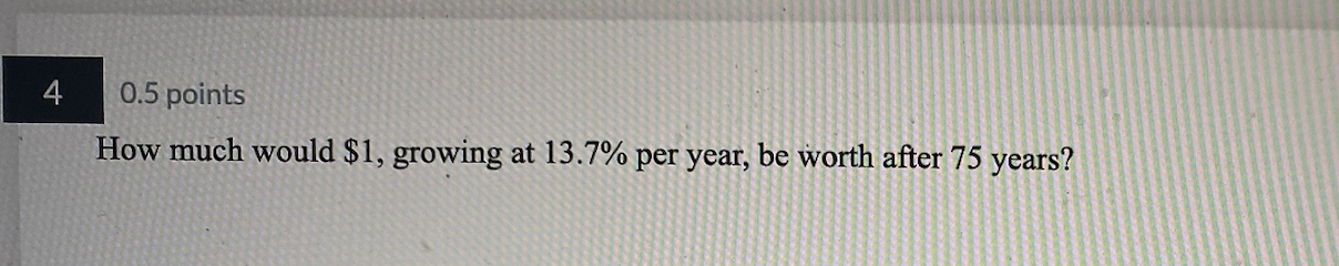 Please show work 4 0.5 points How much would $1, growing at