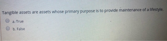  Tangible assets are assets whose primary purpose is to provide maintenance