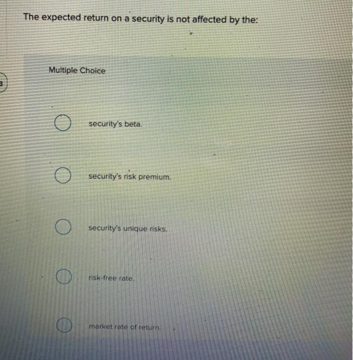  The expected return on a security is not affected by the: