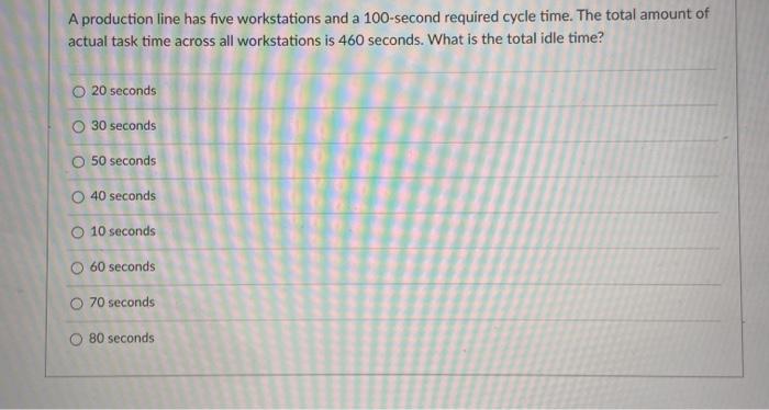  A production line has five workstations and a 100-second required cycle