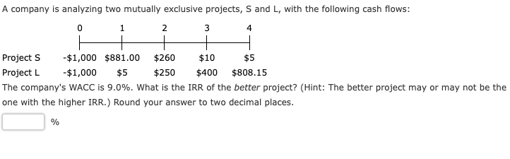  A company is analyzing two mutually exclusive projects, S and L,