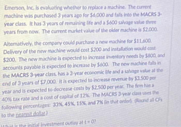  Emerson, Inc. is evaluating whether to replace a machine. The current