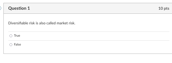  > Question 1 10 pts Diversifiable risk is also called market