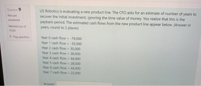  Question 9 Not yet answered US Robotics is evaluating a new