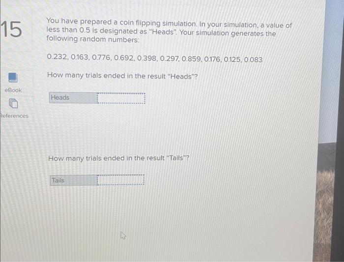 answer right please You have prepared a coin flipping simulation. In your