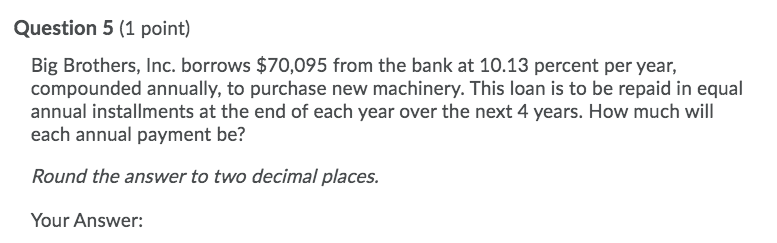 Question 5 (1 point) Big Brothers, Inc. borrows $70,095 from the