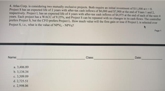  4. Atlas Corp. is considering two mutually exclusive projects. Both require